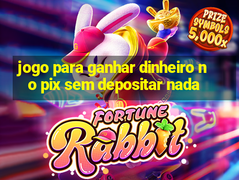 jogo para ganhar dinheiro no pix sem depositar nada