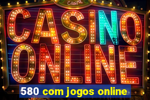 580 com jogos online