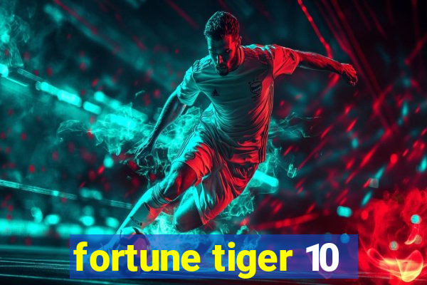 fortune tiger 10