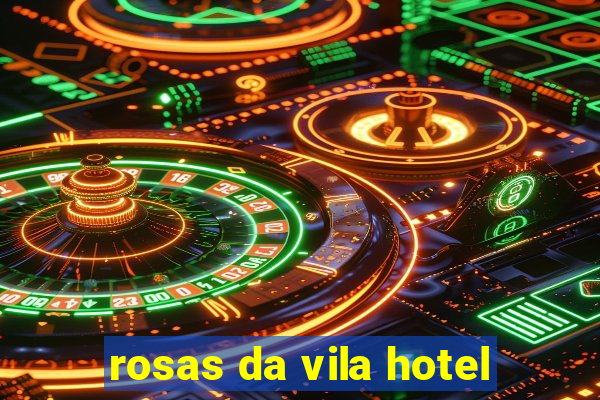 rosas da vila hotel