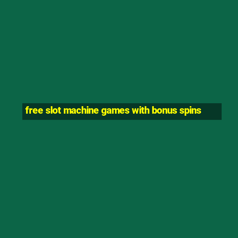 free slot machine games with bonus spins