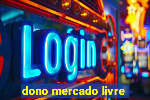 dono mercado livre