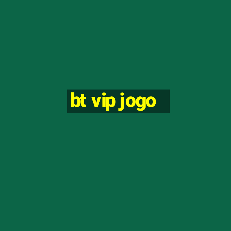 bt vip jogo