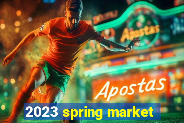 2023 spring market