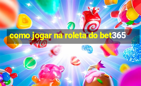 como jogar na roleta do bet365