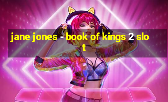 jane jones - book of kings 2 slot