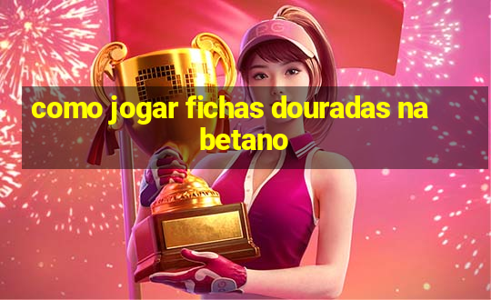 como jogar fichas douradas na betano