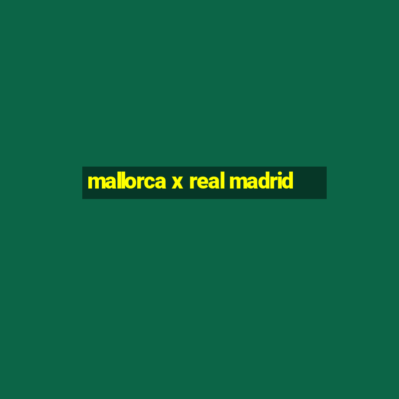 mallorca x real madrid