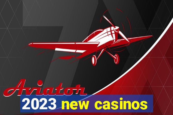 2023 new casinos