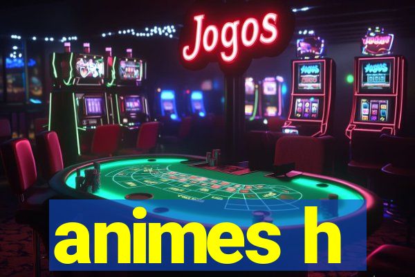 animes h