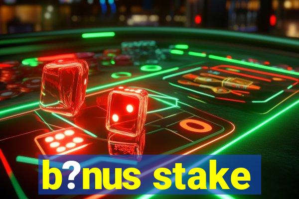 b?nus stake