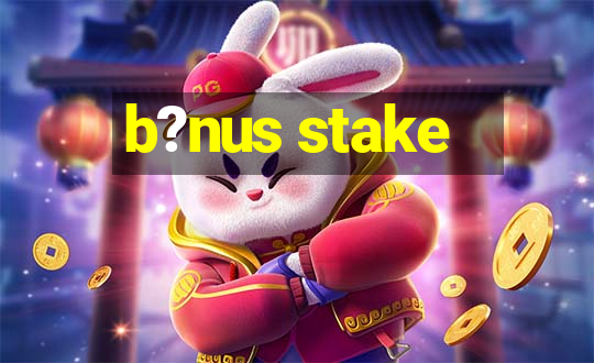 b?nus stake