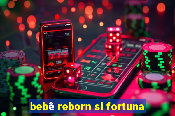 bebê reborn si fortuna