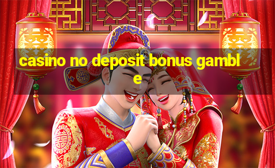 casino no deposit bonus gamble