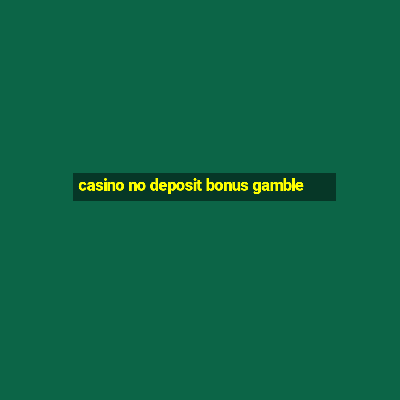 casino no deposit bonus gamble