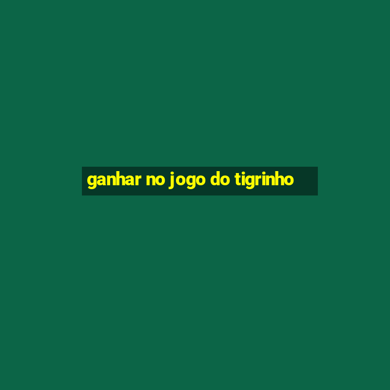 ganhar no jogo do tigrinho