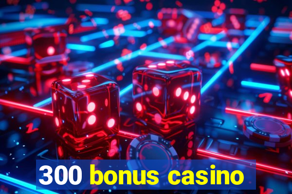 300 bonus casino