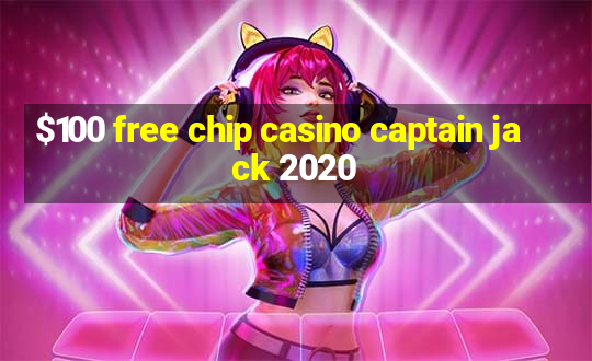 $100 free chip casino captain jack 2020