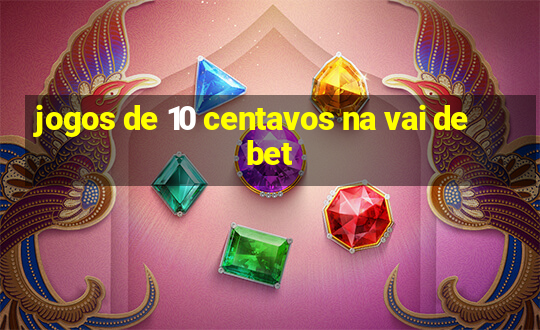 jogos de 10 centavos na vai de bet