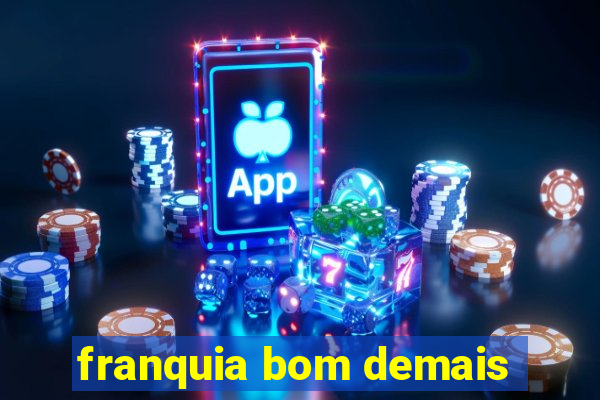 franquia bom demais