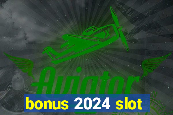 bonus 2024 slot