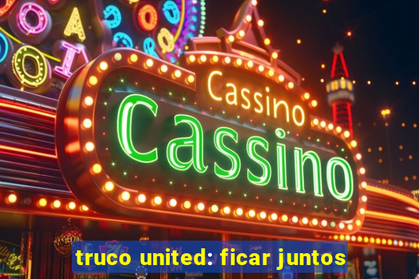 truco united: ficar juntos