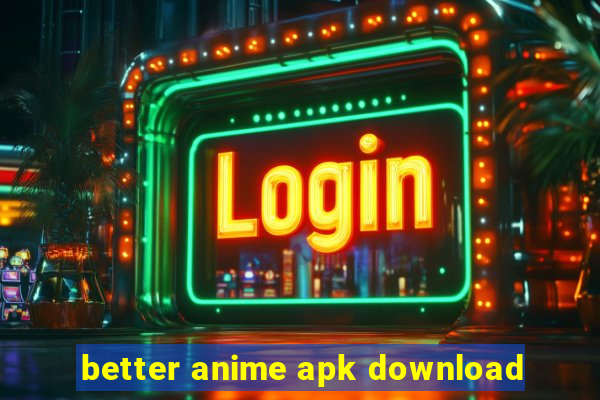 better anime apk download