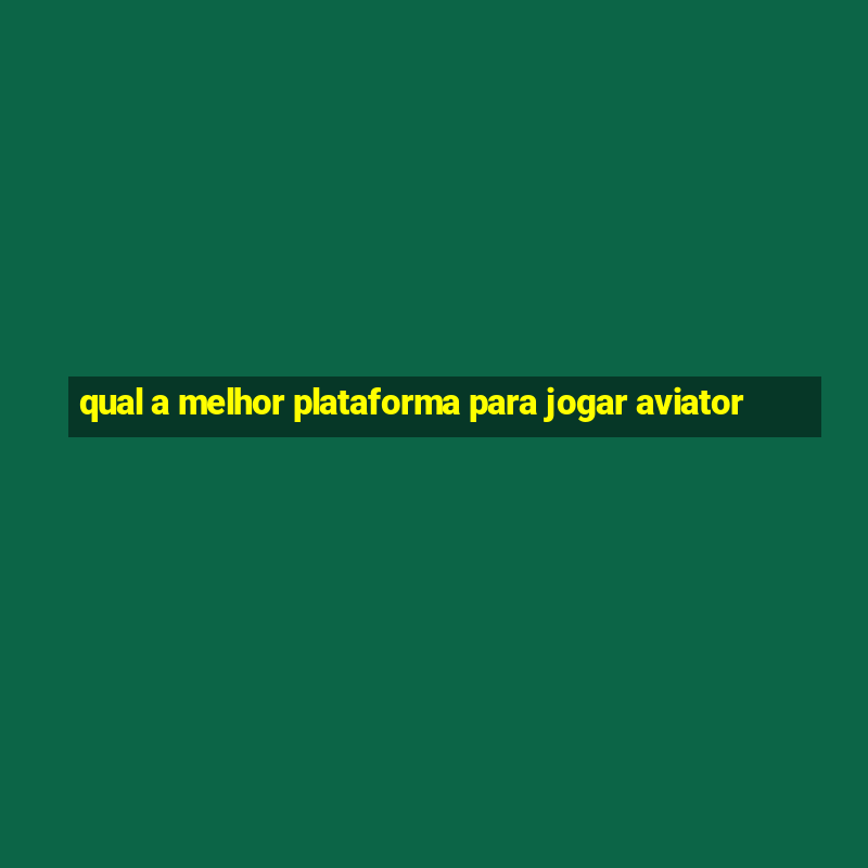 qual a melhor plataforma para jogar aviator