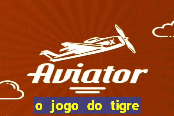 o jogo do tigre da dinheiro mesmo