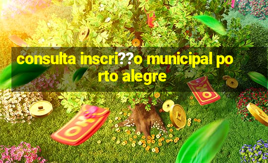 consulta inscri??o municipal porto alegre