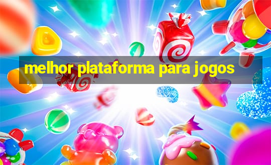 melhor plataforma para jogos