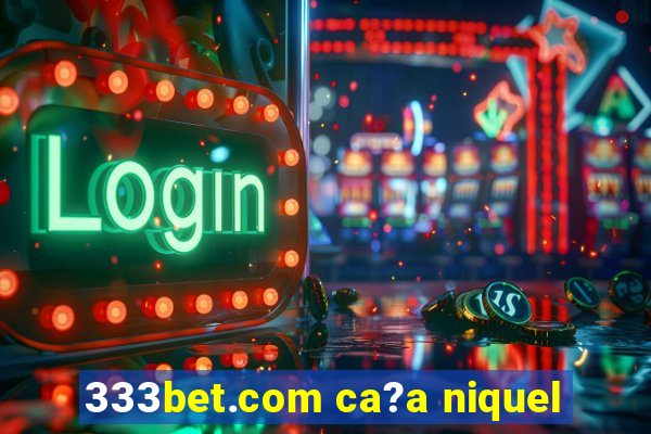 333bet.com ca?a niquel