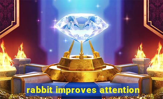 rabbit improves attention