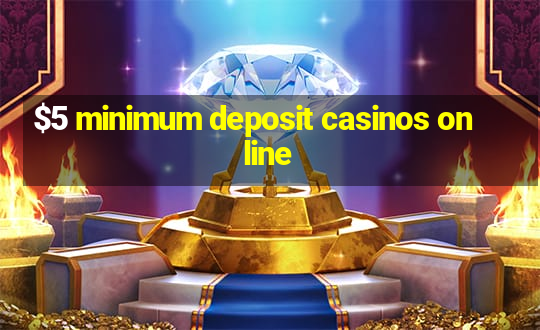 $5 minimum deposit casinos online