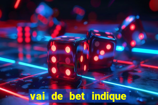 vai de bet indique e ganhe