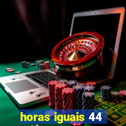 horas iguais 44