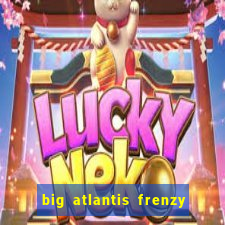 big atlantis frenzy slot free play