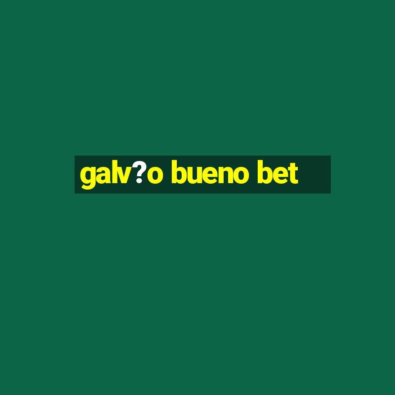 galv?o bueno bet