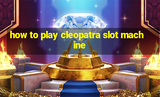 how to play cleopatra slot machine