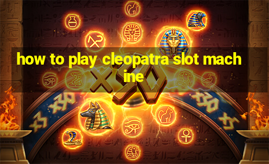 how to play cleopatra slot machine