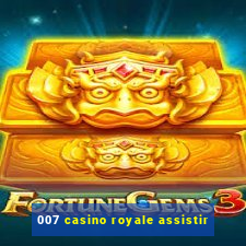 007 casino royale assistir