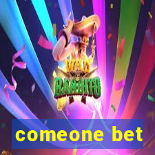 comeone bet