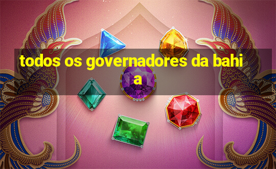 todos os governadores da bahia