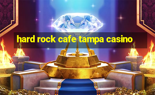 hard rock cafe tampa casino