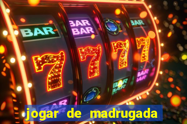 jogar de madrugada no tigre