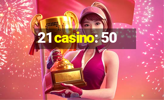 21 casino: 50