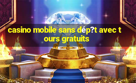 casino mobile sans dép?t avec tours gratuits