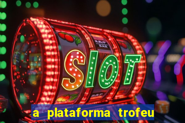 a plataforma trofeu bet é confiável