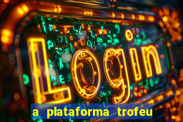 a plataforma trofeu bet é confiável