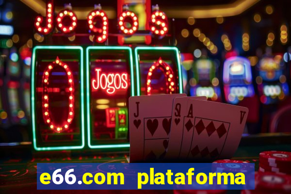 e66.com plataforma de jogos